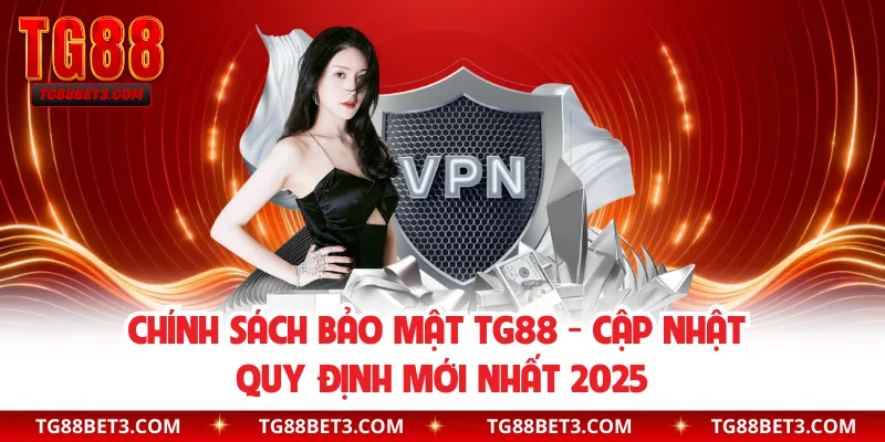 Chính Sách Bảo Mật TG88 - Cập Nhật Quy Định Mới Nhất 2025