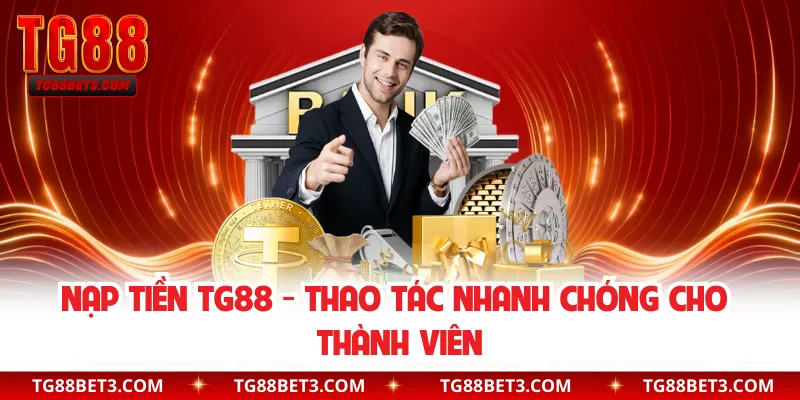 Nạp Tiền TG88 - Thao Tác Nhanh Chóng Cho Thành Viên
